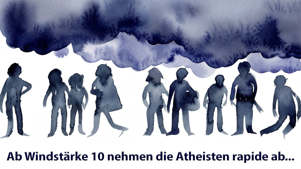 Ab Windstärke 10 nehmen die Atheisten rapide ab...