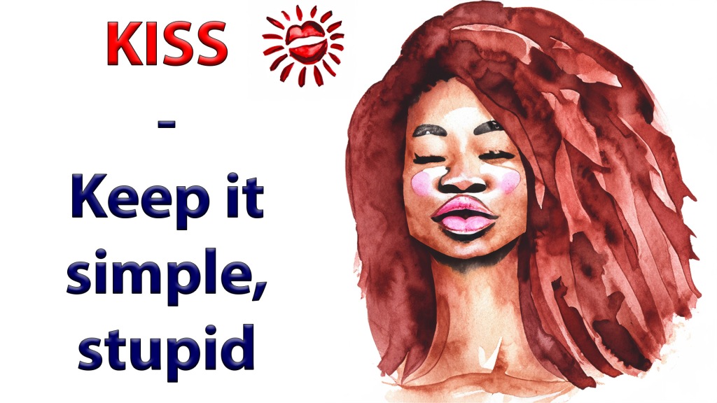 KISS
-
Keep it
simple,
stupid